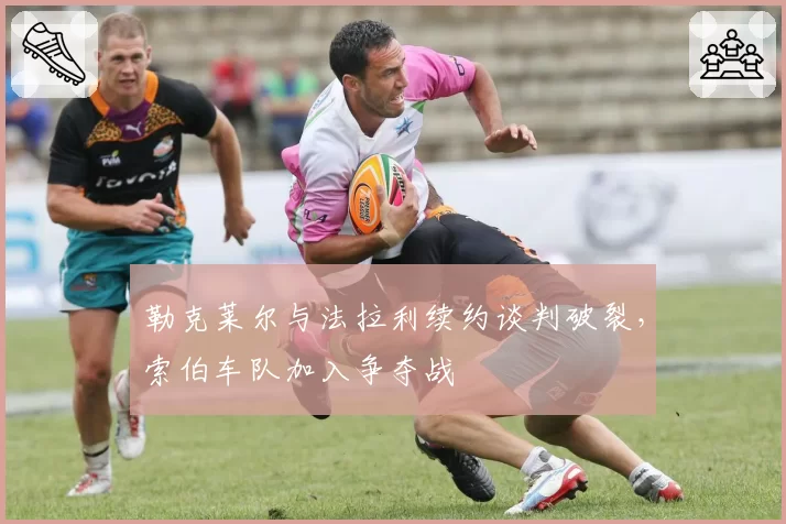 勒克莱尔与法拉利续约谈判破裂，索伯车队加入争夺战
