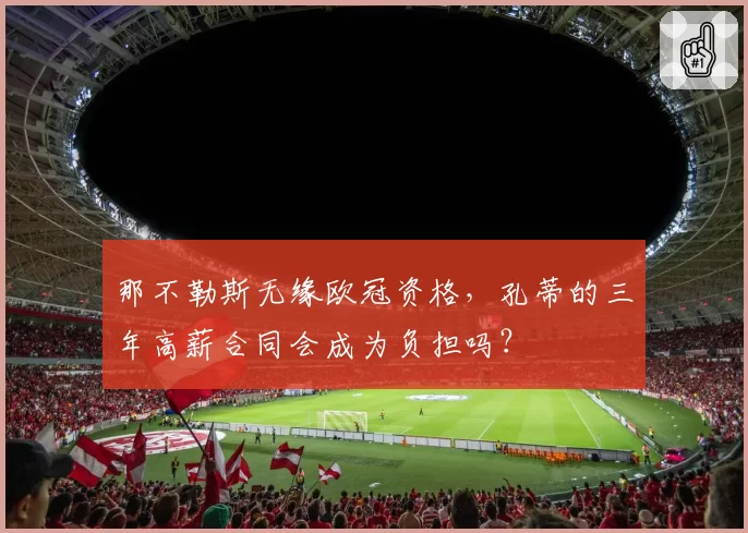 那不勒斯无缘欧冠资格，孔蒂的三年高薪合同会成为负担吗？