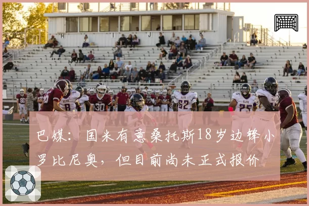 巴媒：国米有意桑托斯18岁边锋小罗比尼奥，但目前尚未正式报价