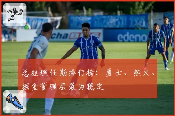 总经理任期排行榜：勇士、热火、掘金管理层最为稳定